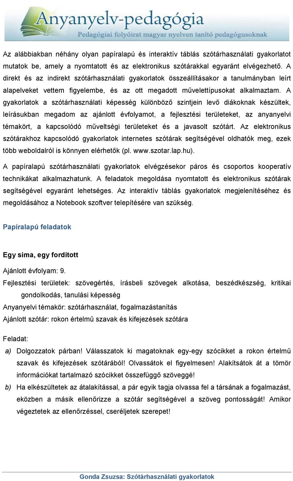 A gyakorlatok a szótárhasználati képesség különböző szintjein levő diákoknak készültek, leírásukban megadom az ajánlott évfolyamot, a fejlesztési területeket, az anyanyelvi témakört, a kapcsolódó