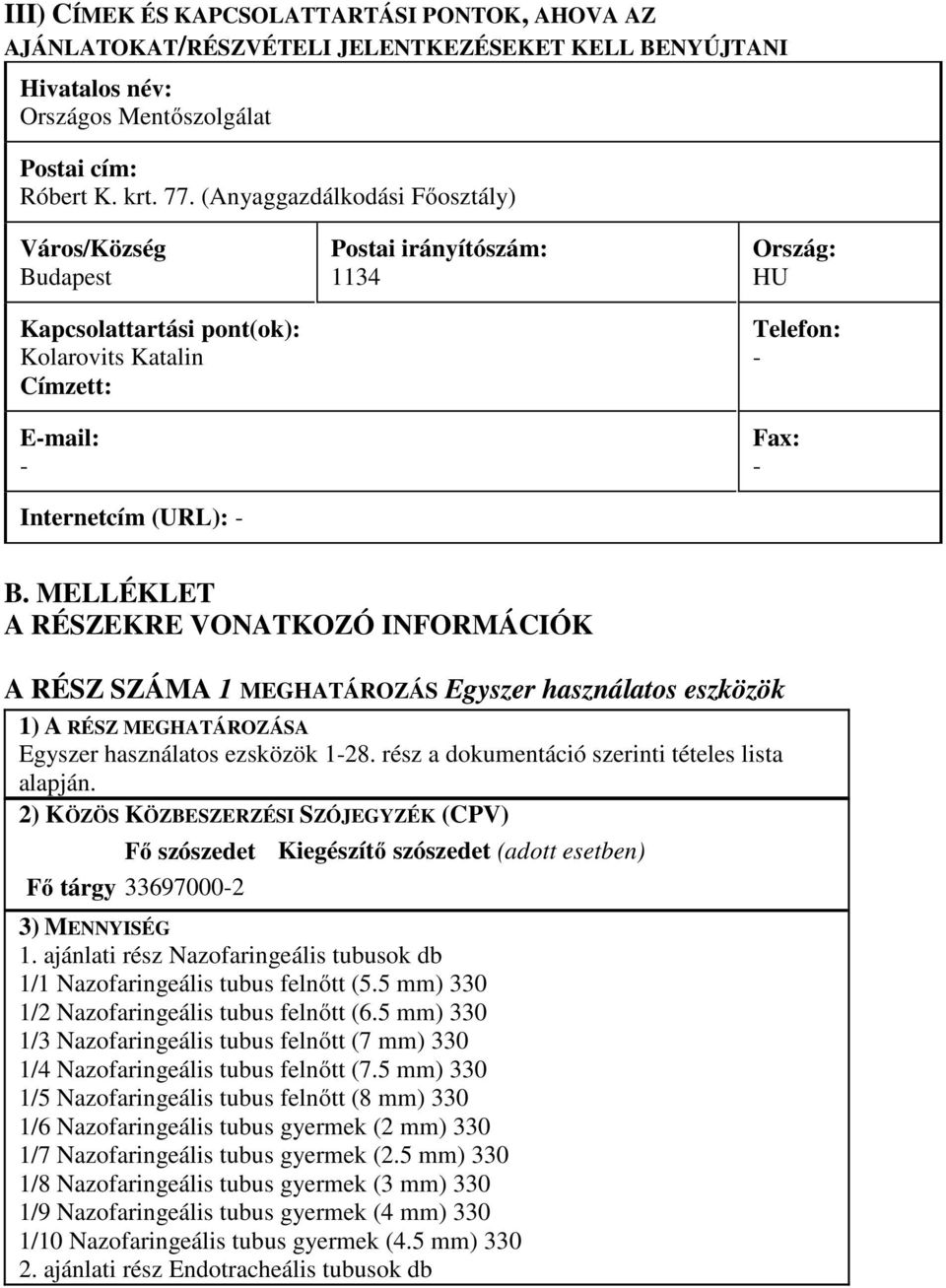 MELLÉKLET A RÉSZEKRE VONATKOZÓ INFORMÁCIÓK A RÉSZ SZÁMA 1 MEGHATÁROZÁS Egyszer használatos eszközök 1) A RÉSZ MEGHATÁROZÁSA Egyszer használatos ezsközök 1-28.