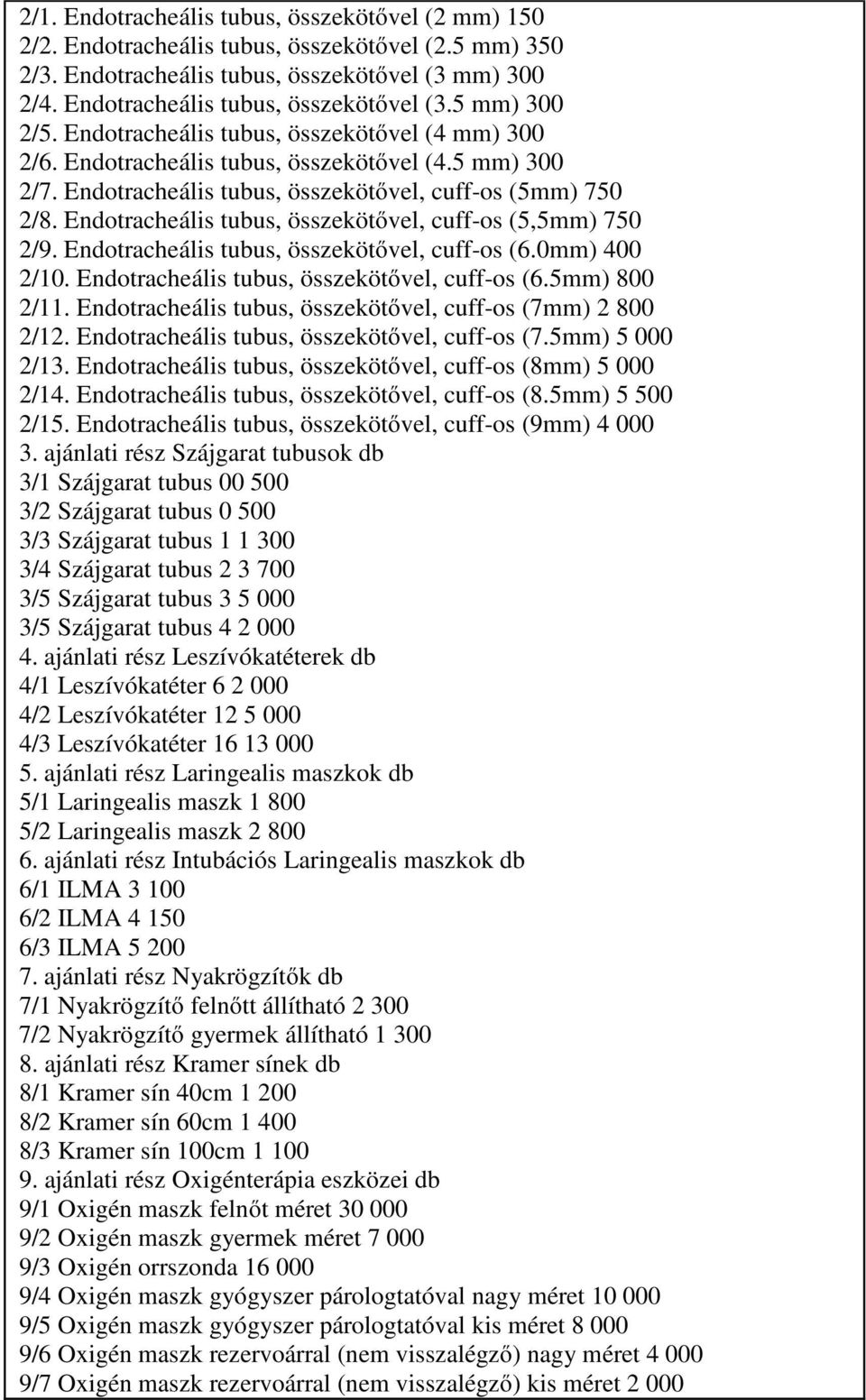 Endotracheális tubus, összekötővel, cuff-os (5,5mm) 750 2/9. Endotracheális tubus, összekötővel, cuff-os (6.0mm) 400 2/10. Endotracheális tubus, összekötővel, cuff-os (6.5mm) 800 2/11.