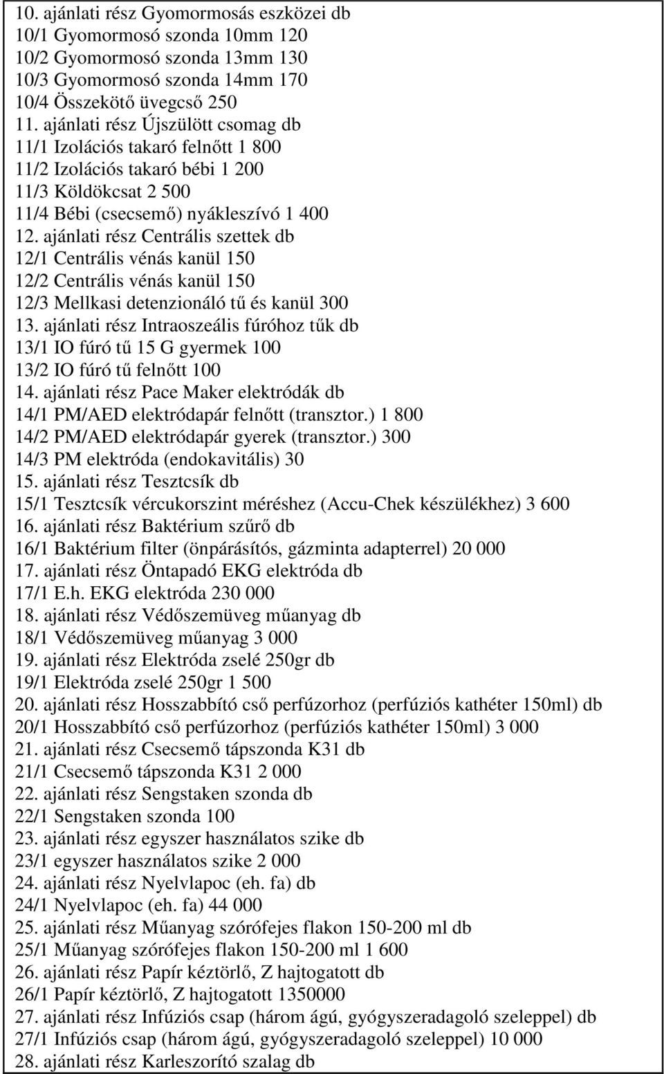 ajánlati rész Centrális szettek db 12/1 Centrális vénás kanül 150 12/2 Centrális vénás kanül 150 12/3 Mellkasi detenzionáló tű és kanül 300 13.