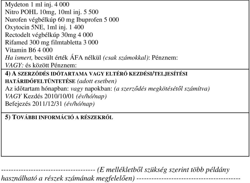 SZERZŐDÉS IDŐTARTAMA VAGY ELTÉRŐ KEZDÉSI/TELJESÍTÉSI HATÁRIDŐFELTÜNTETÉSE (adott esetben) Az időtartam hónapban: vagy napokban: (a szerződés megkötésétől számítva) VAGY Kezdés