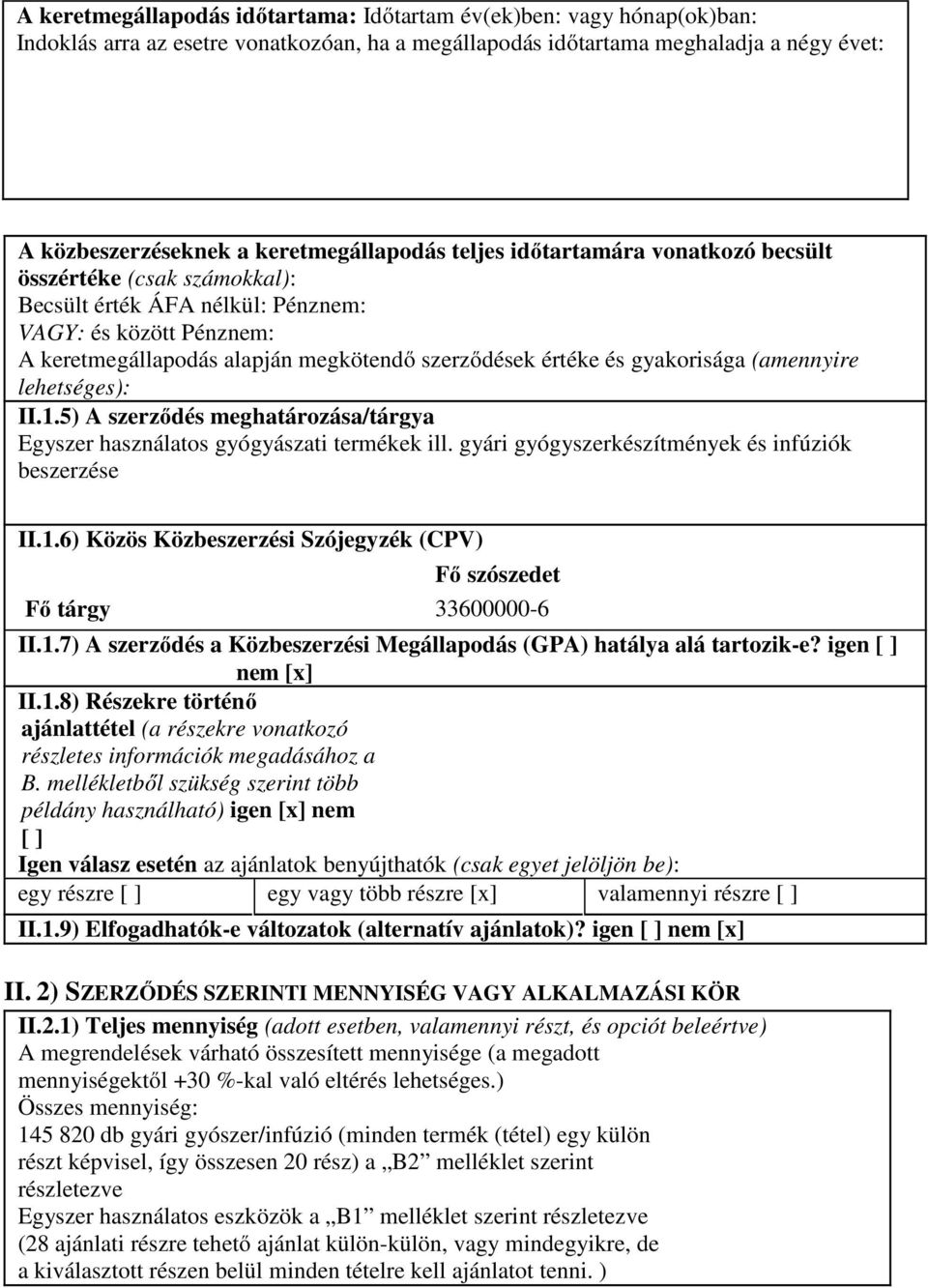 értéke és gyakorisága (amennyire lehetséges): II.1.5) A szerződés meghatározása/tárgya Egyszer használatos gyógyászati termékek ill. gyári gyógyszerkészítmények és infúziók beszerzése II.1.6) Közös Közbeszerzési Szójegyzék (CPV) Fő szószedet Fő tárgy 33600000-6 II.