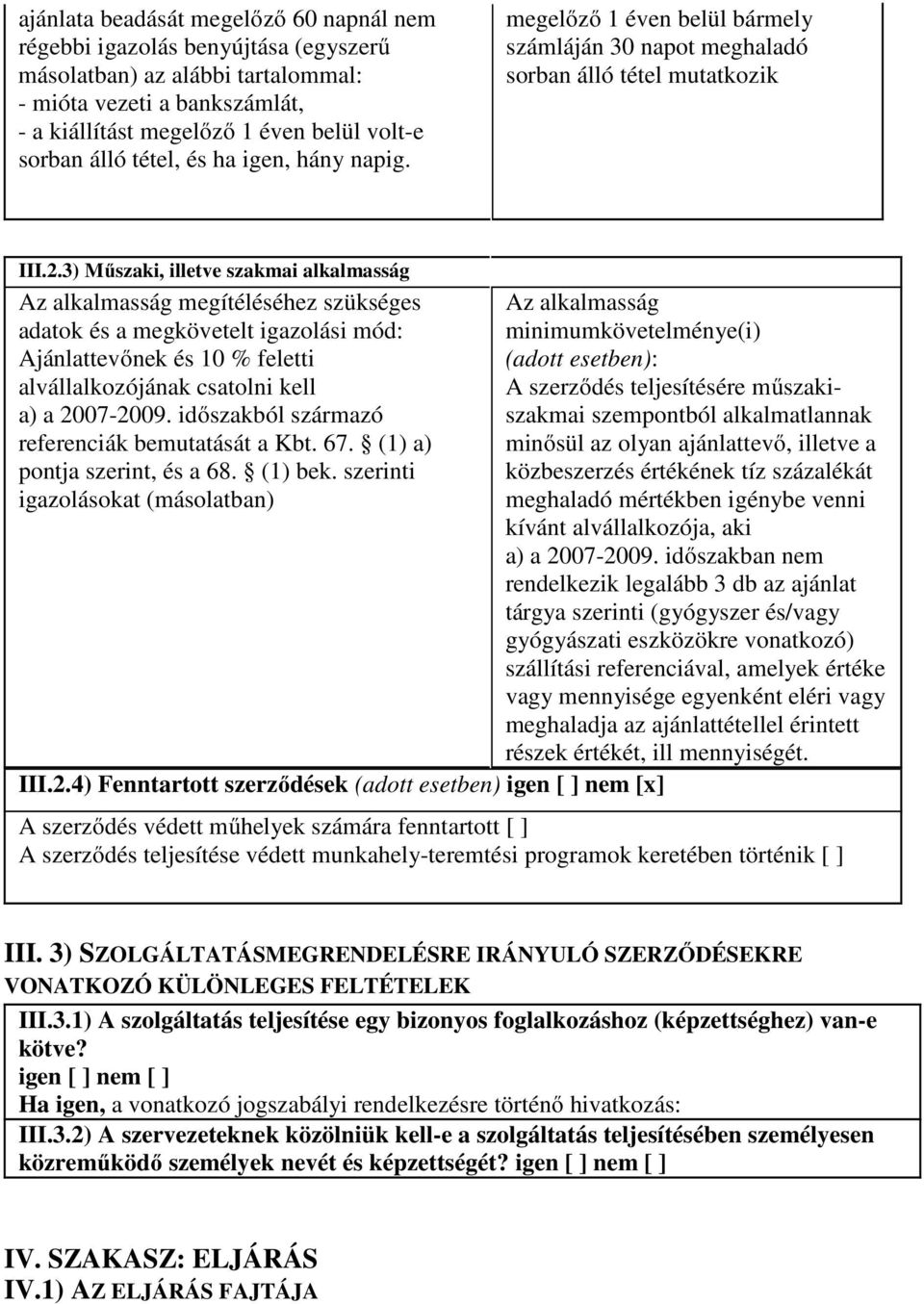 3) Műszaki, illetve szakmai alkalmasság Az alkalmasság megítéléséhez szükséges adatok és a megkövetelt igazolási mód: Ajánlattevőnek és 10 % feletti alvállalkozójának csatolni kell a) a 2007-2009.