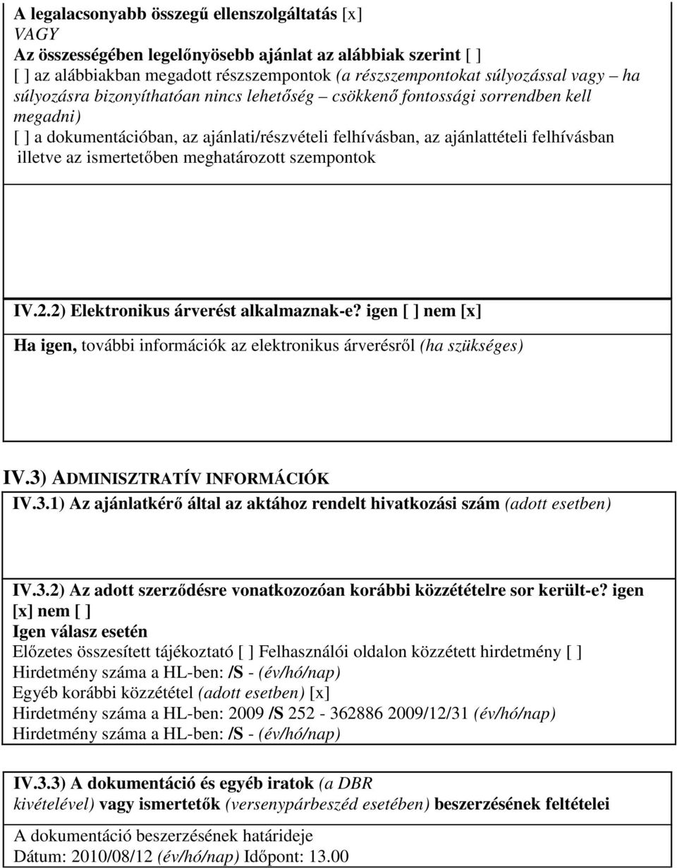 meghatározott szempontok IV.2.2) Elektronikus árverést alkalmaznak-e? igen [ ] nem [x] Ha igen, további információk az elektronikus árverésről (ha szükséges) IV.3)