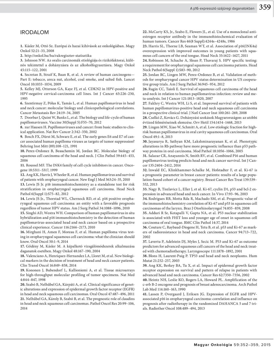 A review of human carcinogens Part E: tobacco, areca nut, alcohol, coal smoke, and salted fish. Lancet Oncol 10:1033 1034, 009 5. Kelley MJ, Otterson GA, Kaye FJ, et al.