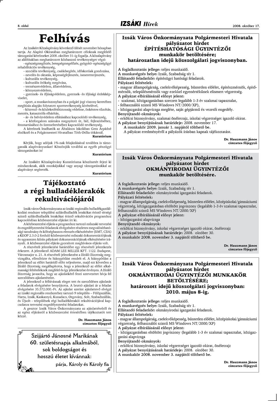 családsegítés, időskorúak gondozása, - nevelés és oktatás, képességfejlesztés, ismeretterjesztés, - kulturális tevékenység, - kulturális örökség megóvása, - természetvédelem, állatvédelem, -