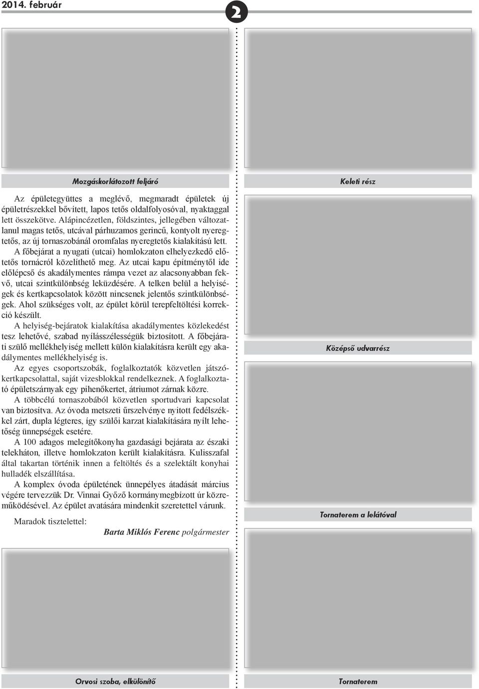 A főbejárat a nyugati (utcai) homlokzaton elhelyezkedő előtetős tornácról közelíthető meg.