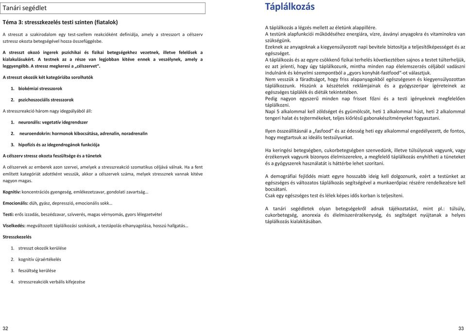 A testnek az a része van legjobban kitéve ennek a veszélynek, amely a leggyengébb. A stressz megkeresi a célszervet. A stresszt okozók két kategóriába sorolhatók 1. biokémiai stresszorok 2.