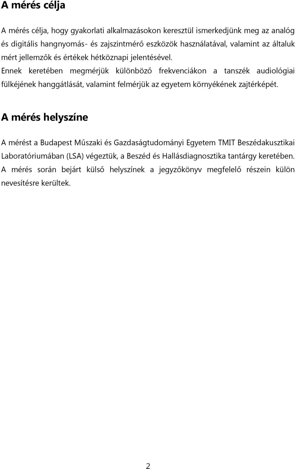 Ennek keretében megmérjük különböző frekvenciákon a tanszék audiológiai fülkéjének hanggátlását, valamint felmérjük az egyetem környékének zajtérképét.