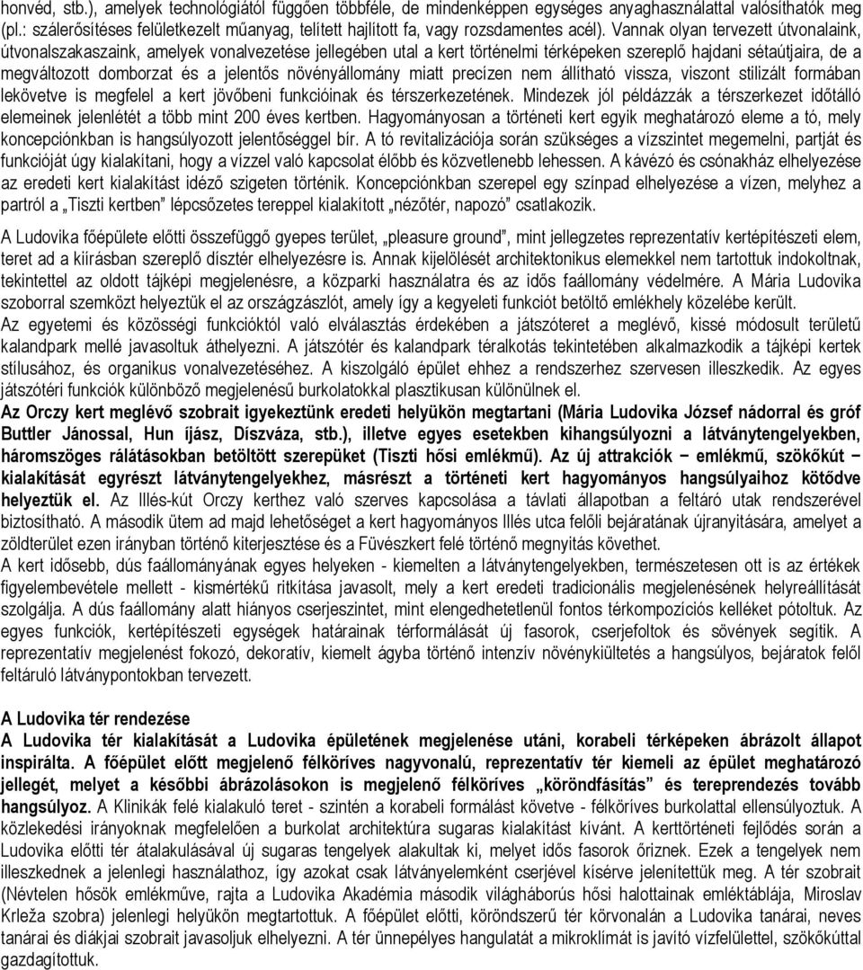 Vannak olyan tervezett útvonalaink, útvonalszakaszaink, amelyek vonalvezetése jellegében utal a kert történelmi térképeken szereplő hajdani sétaútjaira, de a megváltozott domborzat és a jelentős