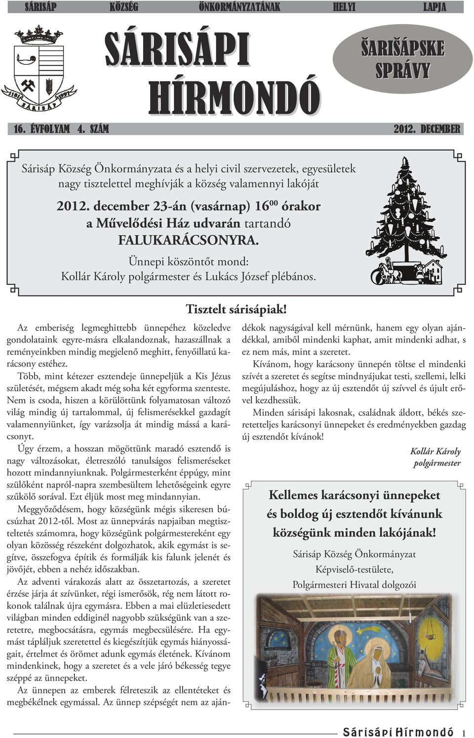 december 23-án (vasárnap) 16 00 órakor a Művelődési Ház udvarán tartandó FALUKARÁCSONYRA. Ünnepi köszöntőt mond: Kollár Károly polgármester és Lukács József plébános. Tisztelt sárisápiak!