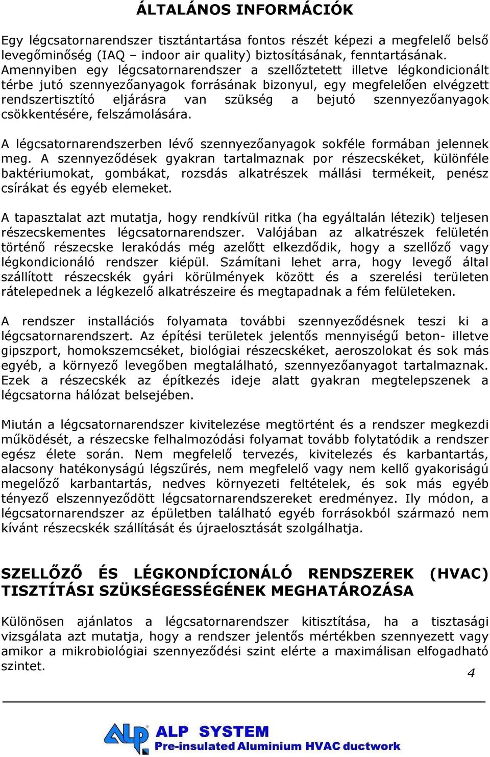 szennyezőanyagok csökkentésére, felszámolására. A légcsatornarendszerben lévő szennyezőanyagok sokféle formában jelennek meg.