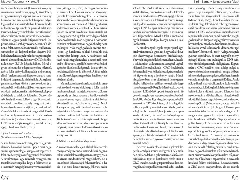 sejtosztódásban közreműködő nukleotidok (purinok és pirimidinek) szintézisében, bizonyos molekulák transzformációjában, valamint az aminosavak metabolizmusában és egyes gének kifejeződésének