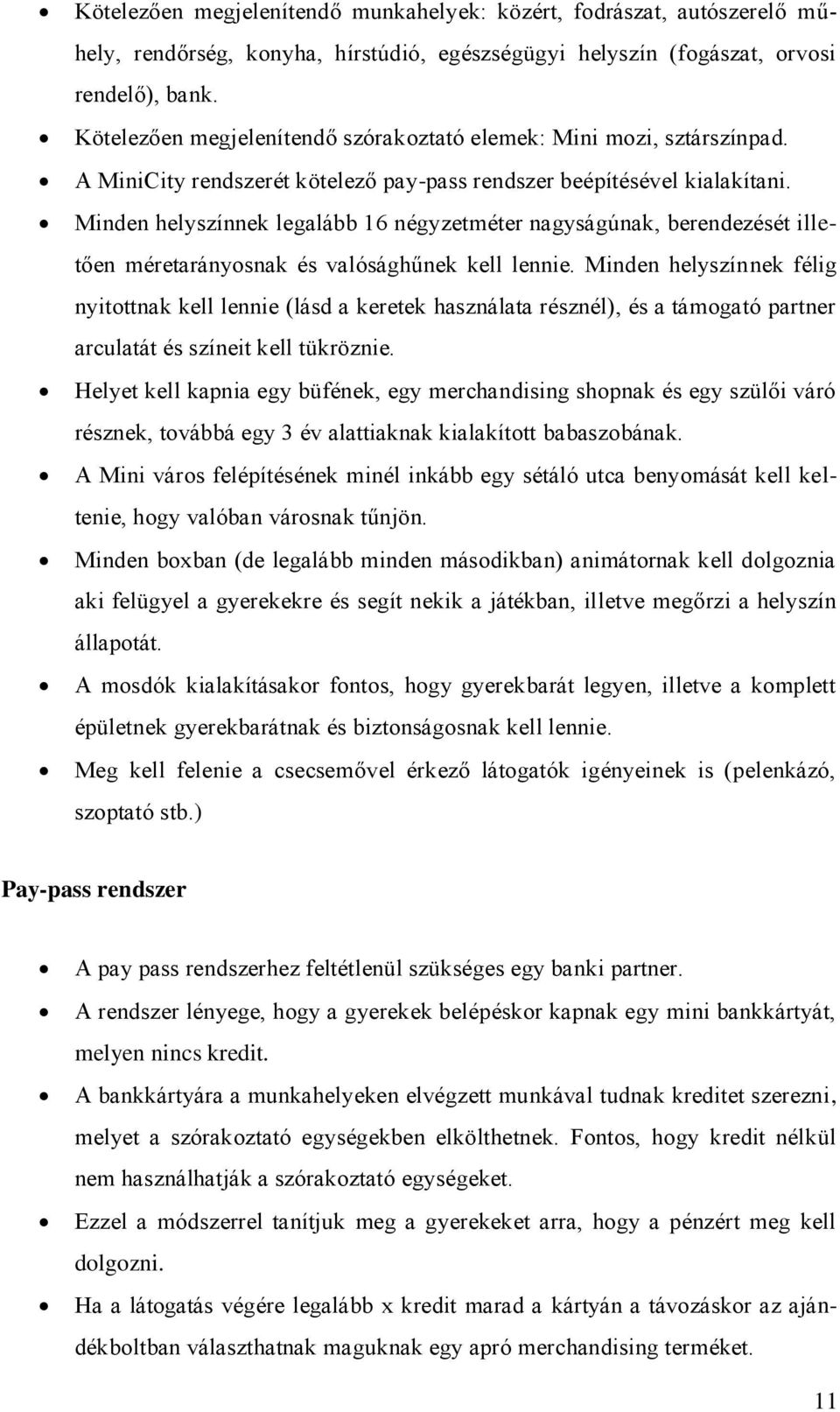 Minden helyszínnek legalább 16 négyzetméter nagyságúnak, berendezését illetően méretarányosnak és valósághűnek kell lennie.