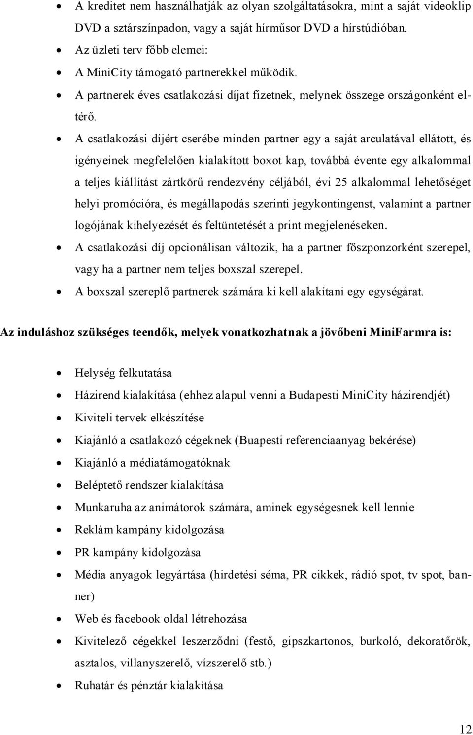 A csatlakozási díjért cserébe minden partner egy a saját arculatával ellátott, és igényeinek megfelelően kialakított boxot kap, továbbá évente egy alkalommal a teljes kiállítást zártkörű rendezvény