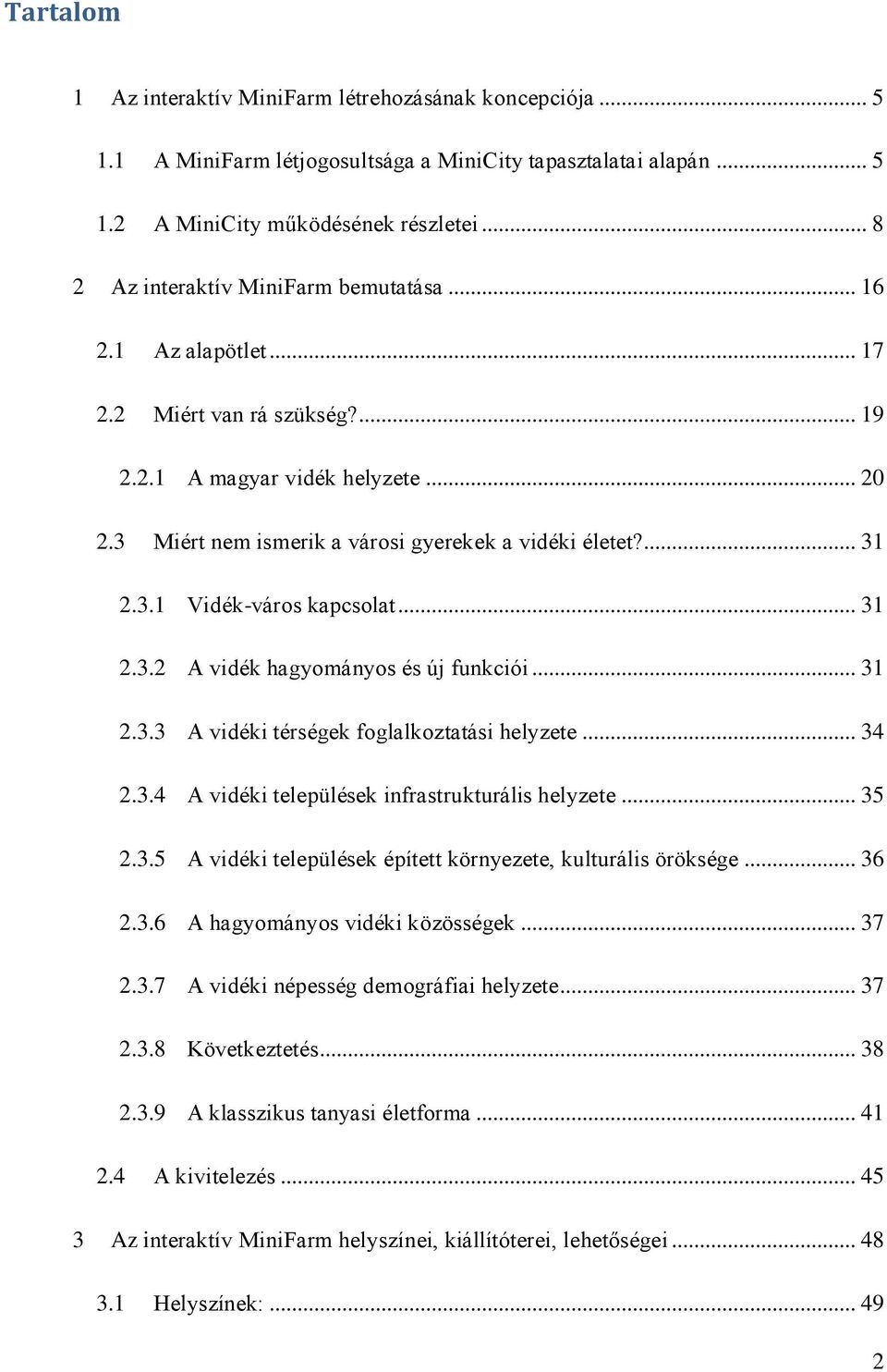 3.1 Vidék-város kapcsolat... 31 2.3.2 A vidék hagyományos és új funkciói... 31 2.3.3 A vidéki térségek foglalkoztatási helyzete... 34 2.3.4 A vidéki települések infrastrukturális helyzete... 35 2.3.5 A vidéki települések épített környezete, kulturális öröksége.