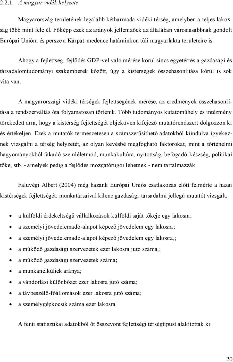 Ahogy a fejlettség, fejlődés GDP-vel való mérése körül sincs egyetértés a gazdasági és társadalomtudományi szakemberek között, úgy a kistérségek összehasonlítása körül is sok vita van.