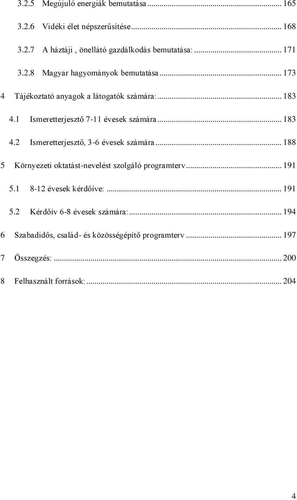 .. 188 5 Környezeti oktatást-nevelést szolgáló programterv... 191 5.1 8-12 évesek kérdőíve:... 191 5.2 Kérdőív 6-8 évesek számára:.