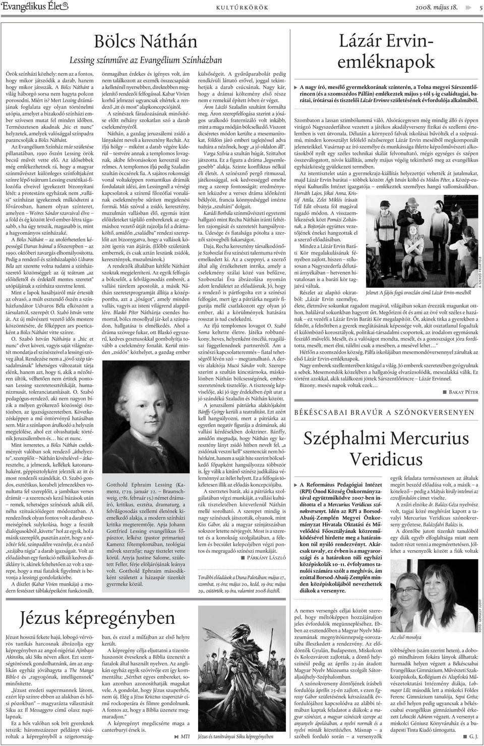 Természetesen akadnak hic et nunc helyzetek, amelyek valósággal színpadra parancsolják a Bölcs Náthánt. Az Evangélium Színház már születése pillanatában, 1990 õszén Lessing örök becsû mûvét vette elõ.