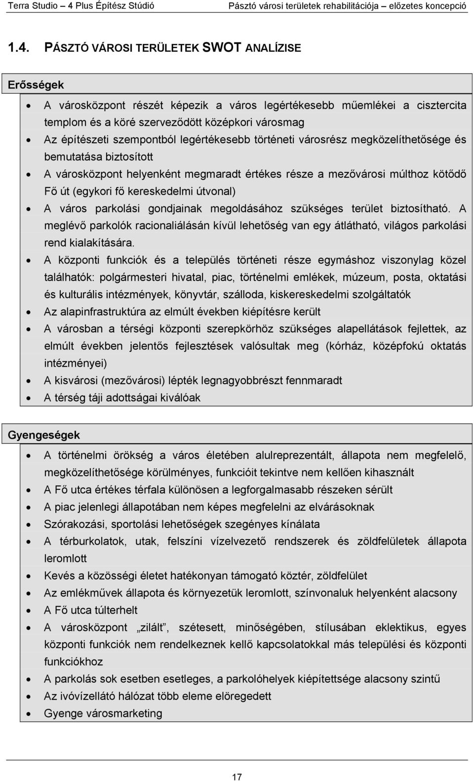 útvonal) A város parkolási gondjainak megoldásához szükséges terület biztosítható. A meglévő parkolók racionaliálásán kívül lehetőség van egy átlátható, világos parkolási rend kialakítására.