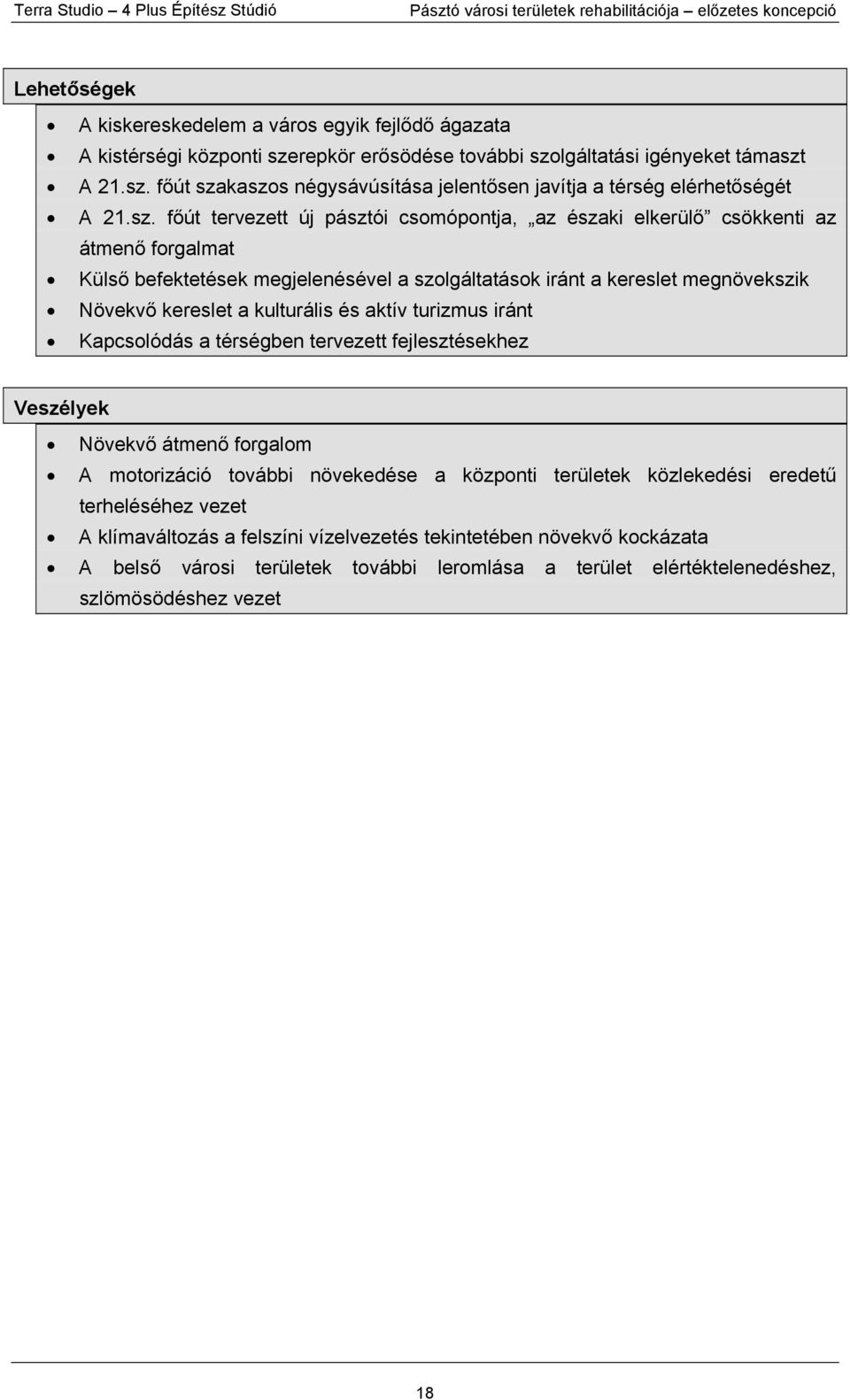 kulturális és aktív turizmus iránt Kapcsolódás a térségben tervezett fejlesztésekhez Veszélyek Növekvő átmenő forgalom A motorizáció további növekedése a központi területek közlekedési eredetű