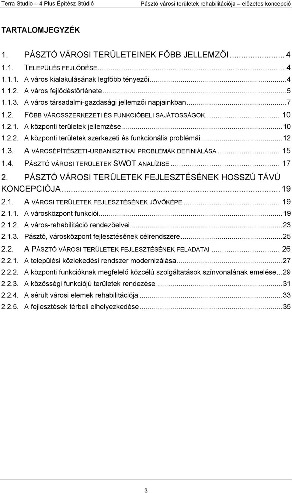 ..12 1.3. A VÁROSÉPÍTÉSZETI-URBANISZTIKAI PROBLÉMÁK DEFINIÁLÁSA... 15 1.4. PÁSZTÓ VÁROSI TERÜLETEK SWOT ANALÍZISE... 17 2. PÁSZTÓ VÁROSI TERÜLETEK FEJLESZTÉSÉNEK HOSSZÚ TÁVÚ KONCEPCIÓJA... 19 2.1. A VÁROSI TERÜLETEK FEJLESZTÉSÉNEK JÖVŐKÉPE.