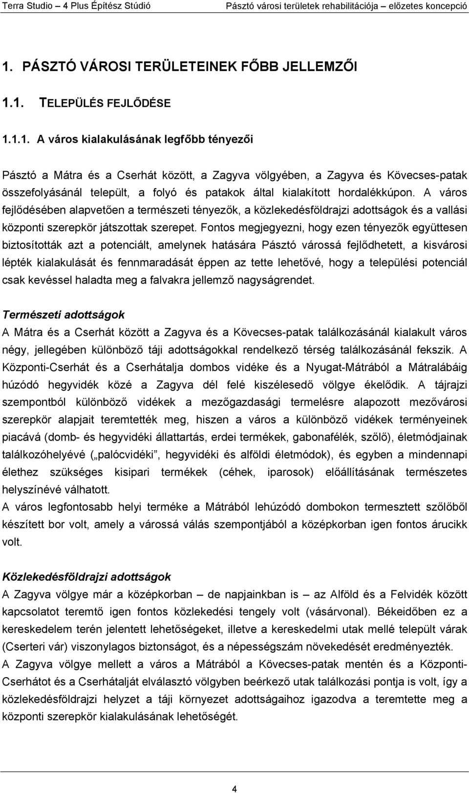 A város fejlődésében alapvetően a természeti tényezők, a közlekedésföldrajzi adottságok és a vallási központi szerepkör játszottak szerepet.