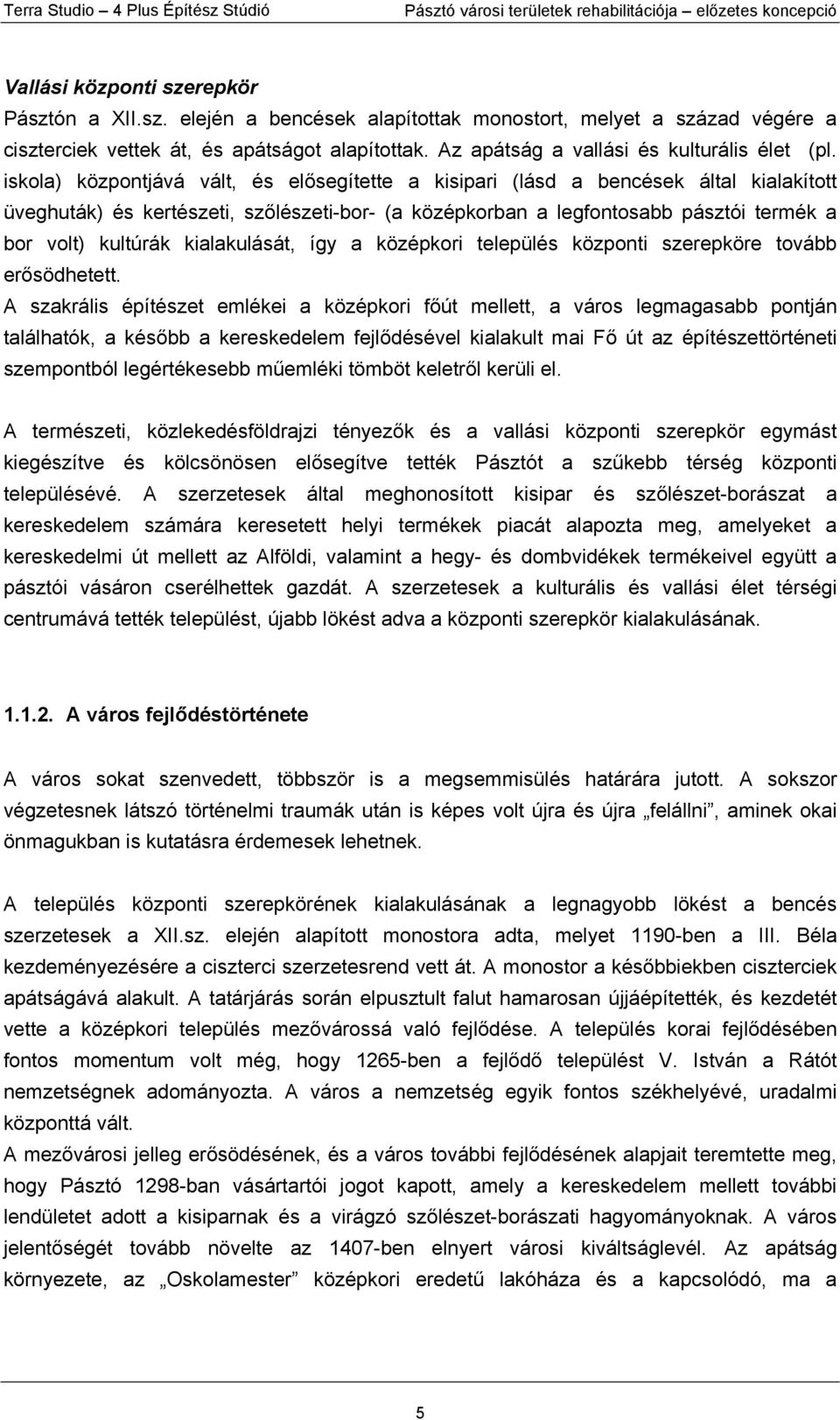 iskola) központjává vált, és elősegítette a kisipari (lásd a bencések által kialakított üveghuták) és kertészeti, szőlészeti-bor- (a középkorban a legfontosabb pásztói termék a bor volt) kultúrák