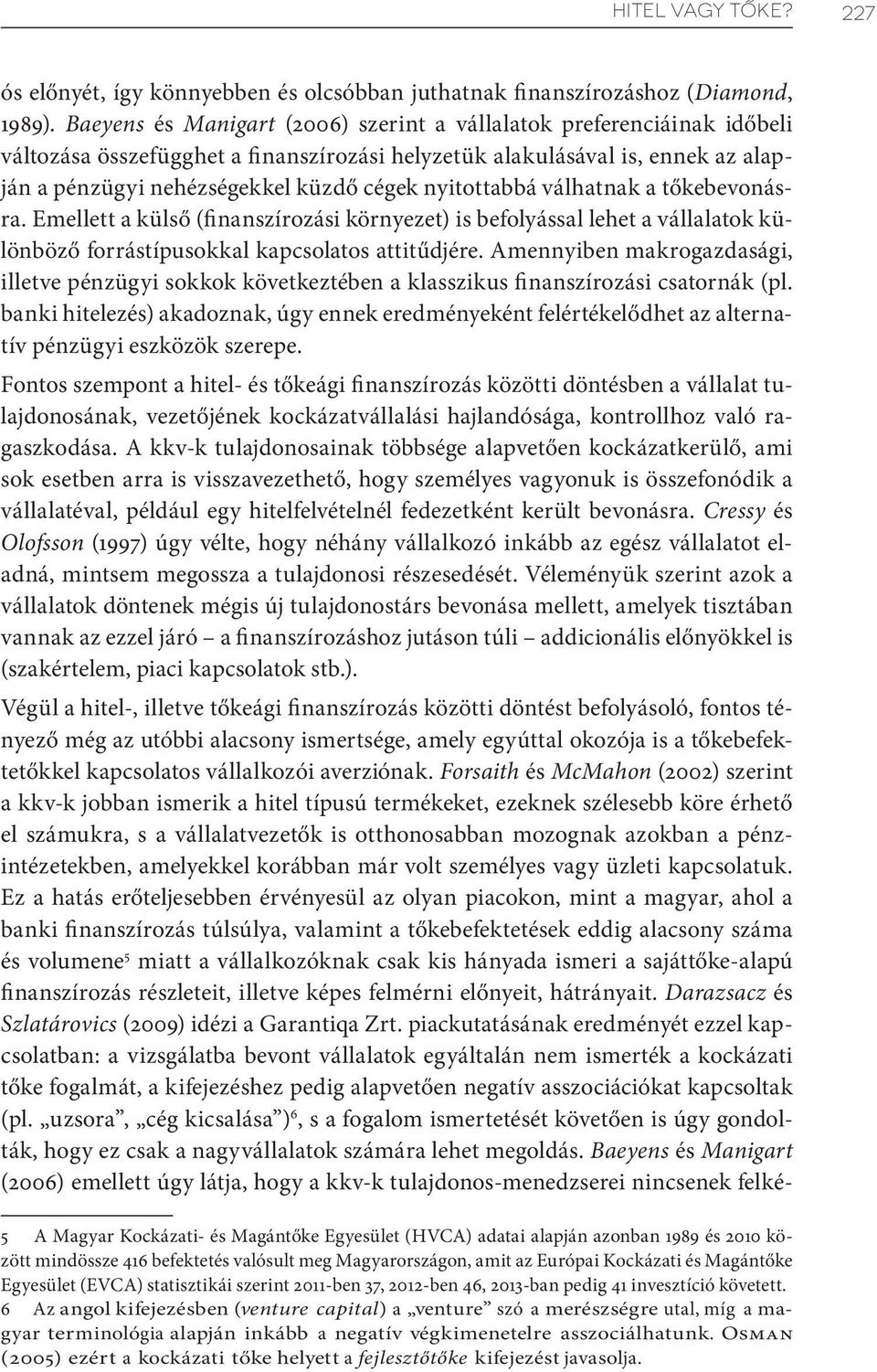 nyitottabbá válhatnak a tőkebevonásra. Emellett a külső (finanszírozási környezet) is befolyással lehet a vállalatok különböző forrástípusokkal kapcsolatos attitűdjére.