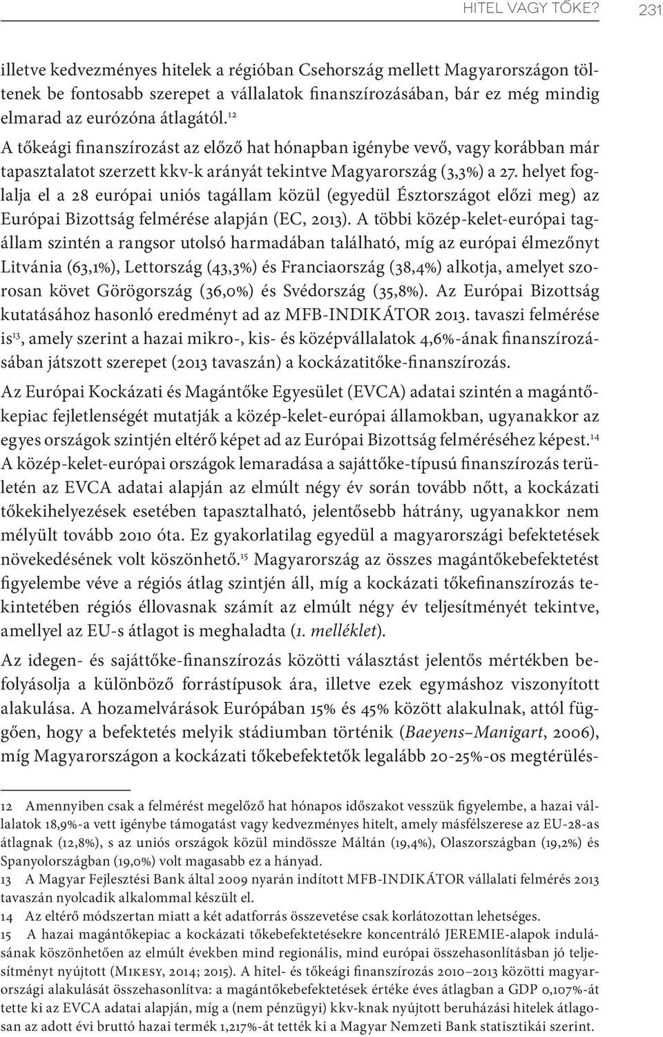 12 A tőkeági finanszírozást az előző hat hónapban igénybe vevő, vagy korábban már tapasztalatot szerzett kkv-k arányát tekintve Magyarország (3,3%) a 27.