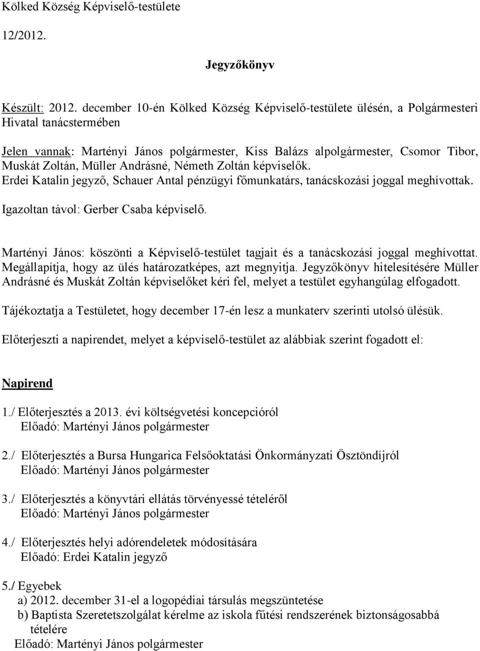 Müller Andrásné, Németh Zoltán képviselők. Erdei Katalin jegyző, Schauer Antal pénzügyi főmunkatárs, tanácskozási joggal meghívottak. Igazoltan távol: Gerber Csaba képviselő.