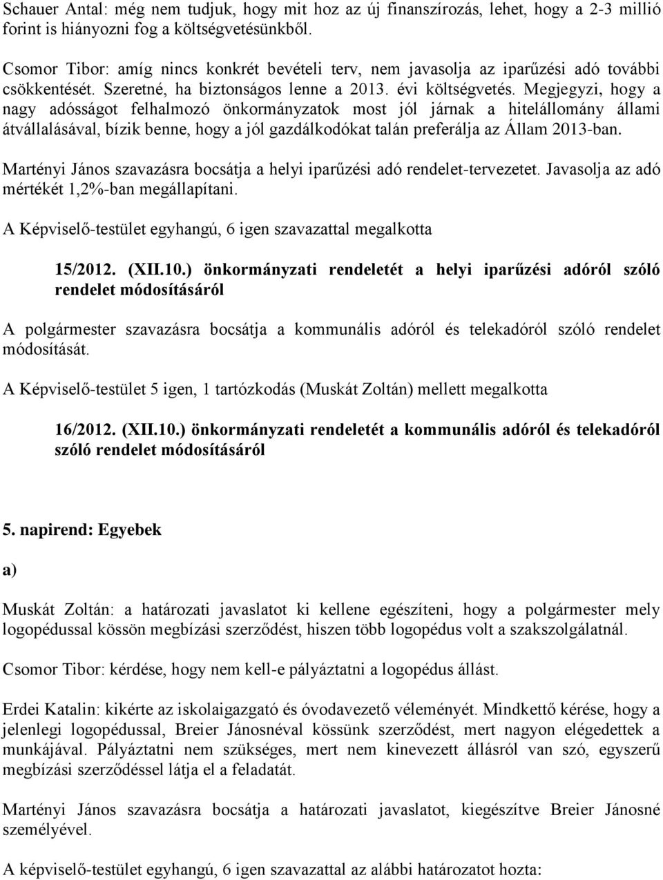 Megjegyzi, hogy a nagy adósságot felhalmozó önkormányzatok most jól járnak a hitelállomány állami átvállalásával, bízik benne, hogy a jól gazdálkodókat talán preferálja az Állam 2013-ban.