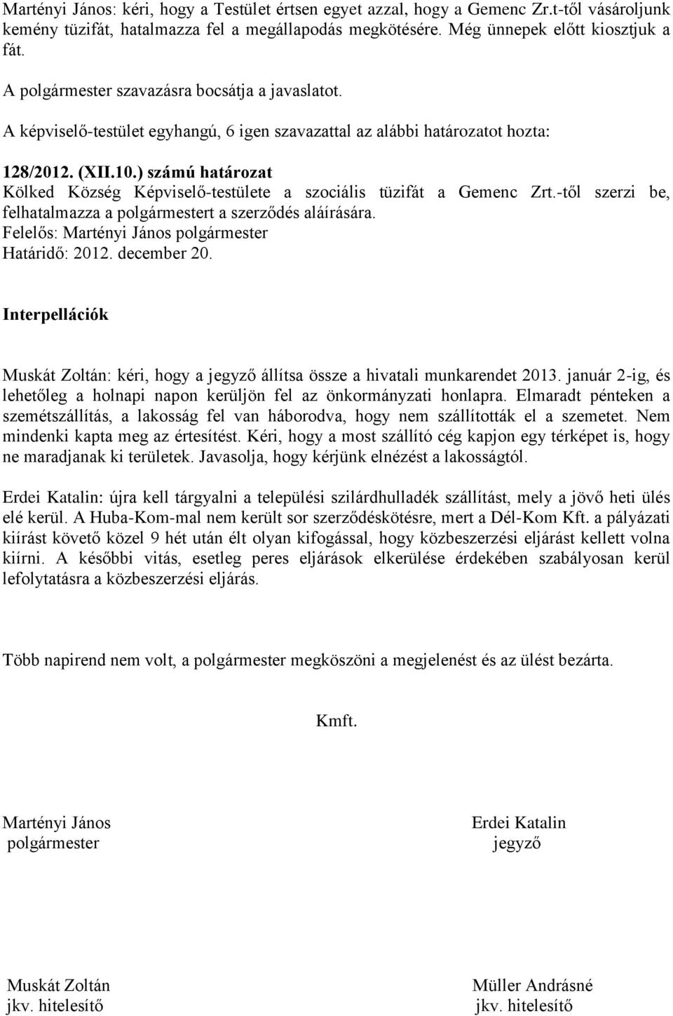 -től szerzi be, felhatalmazza a polgármestert a szerződés aláírására. Határidő: 2012. december 20. Interpellációk Muskát Zoltán: kéri, hogy a jegyző állítsa össze a hivatali munkarendet 2013.