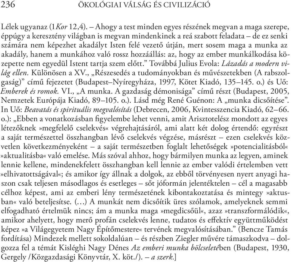 mert sosem maga a munka az akadály, hanem a munkához való rossz hozzáállás: az, hogy az ember munkálkodása közepette nem egyedül Istent tartja szem előtt.