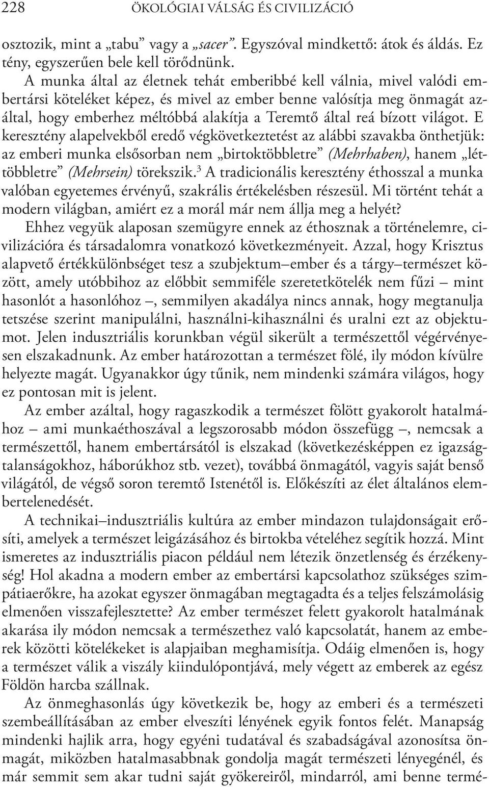 reá bízott világot. E keresztény alapelvekből eredő végkövetkeztetést az alábbi szavakba önthetjük: az emberi munka elsősorban nem birtoktöbbletre (Mehrhaben), hanem léttöbbletre (Mehrsein) törekszik.