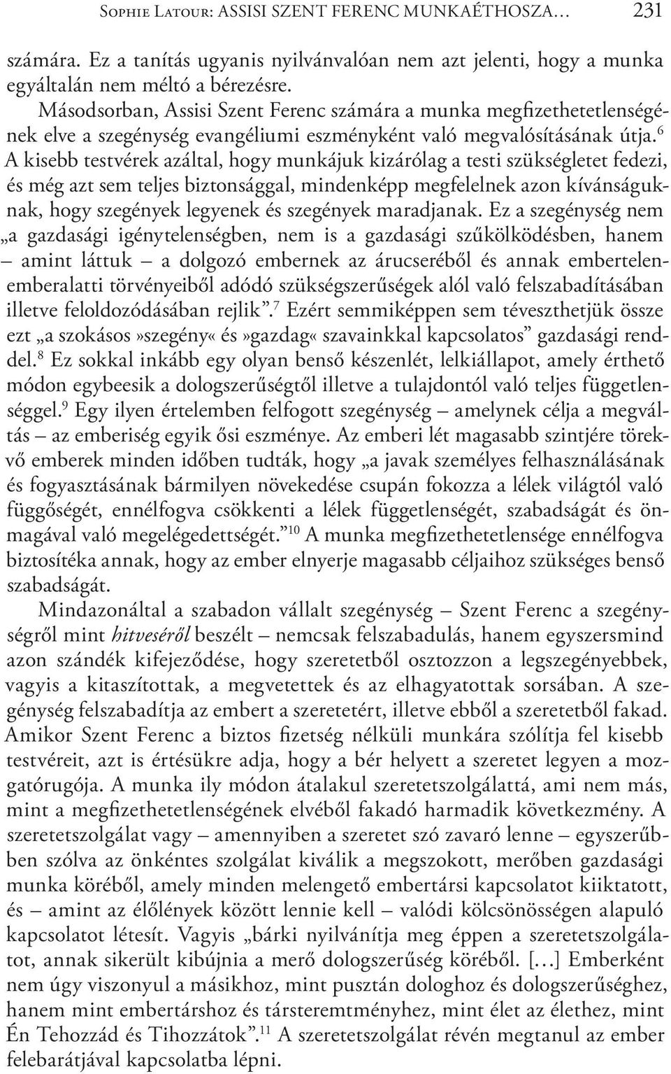 6 A kisebb testvérek azáltal, hogy munkájuk kizárólag a testi szükségletet fedezi, és még azt sem teljes biztonsággal, mindenképp megfelelnek azon kívánságuknak, hogy szegények legyenek és szegények