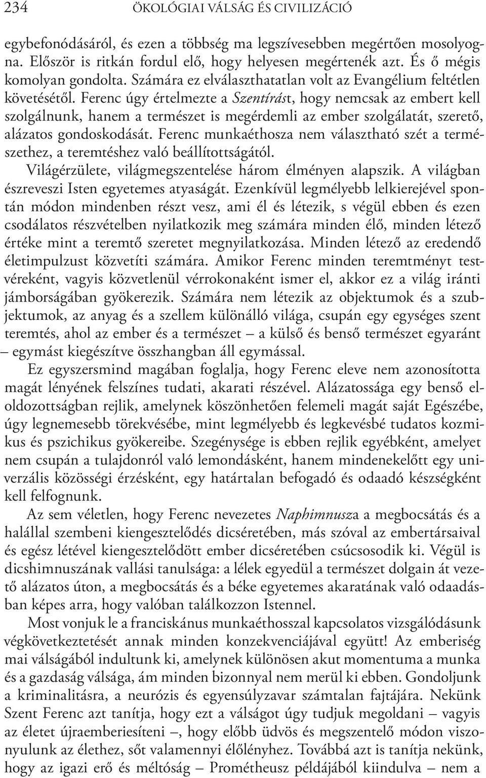 Ferenc úgy értelmezte a Szentírást, hogy nemcsak az embert kell szolgálnunk, hanem a természet is megérdemli az ember szolgálatát, szerető, alázatos gondoskodását.