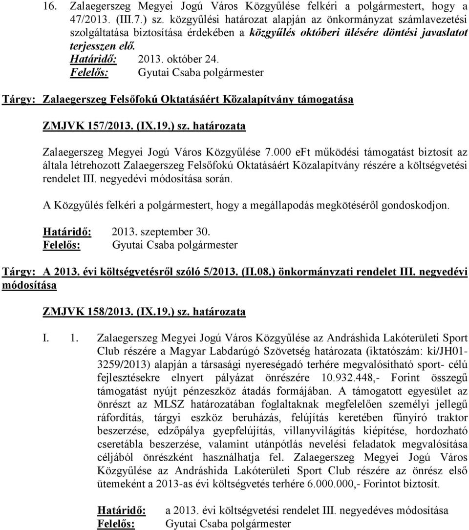 Felelős: Gyutai Csaba polgármester Tárgy: Zalaegerszeg Felsőfokú Oktatásáért Közalapítvány támogatása ZMJVK 157/2013. (IX.19.) sz. határozata Zalaegerszeg Megyei Jogú Város Közgyűlése 7.