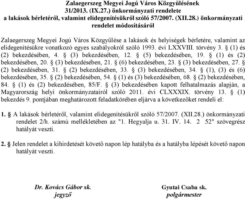 törvény 3. (1) és (2) bekezdésében, 4. (3) bekezdésében, 12. (5) bekezdésében, 19. (1) és (2) bekezdésében, 20. (3) bekezdésében, 21. (6) bekezdésében, 23. (3) bekezdésében, 27. (2) bekezdésében, 31.