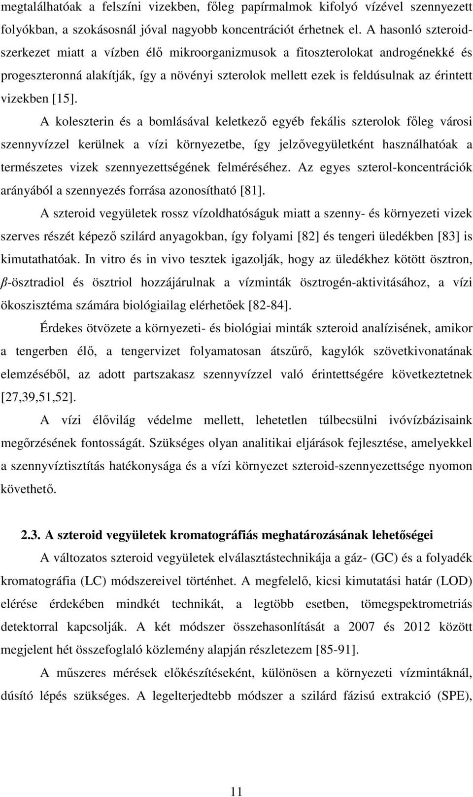 [15]. A koleszterin és a bomlásával keletkez egyéb fekális szterolok fleg városi szennyvízzel kerülnek a vízi környezetbe, így jelzvegyületként használhatóak a természetes vizek szennyezettségének