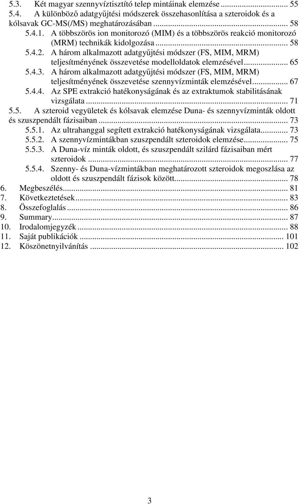 A három alkalmazott adatgyjtési módszer (FS, MIM, MRM) teljesítményének összevetése modelloldatok elemzésével... 65 5.4.3.