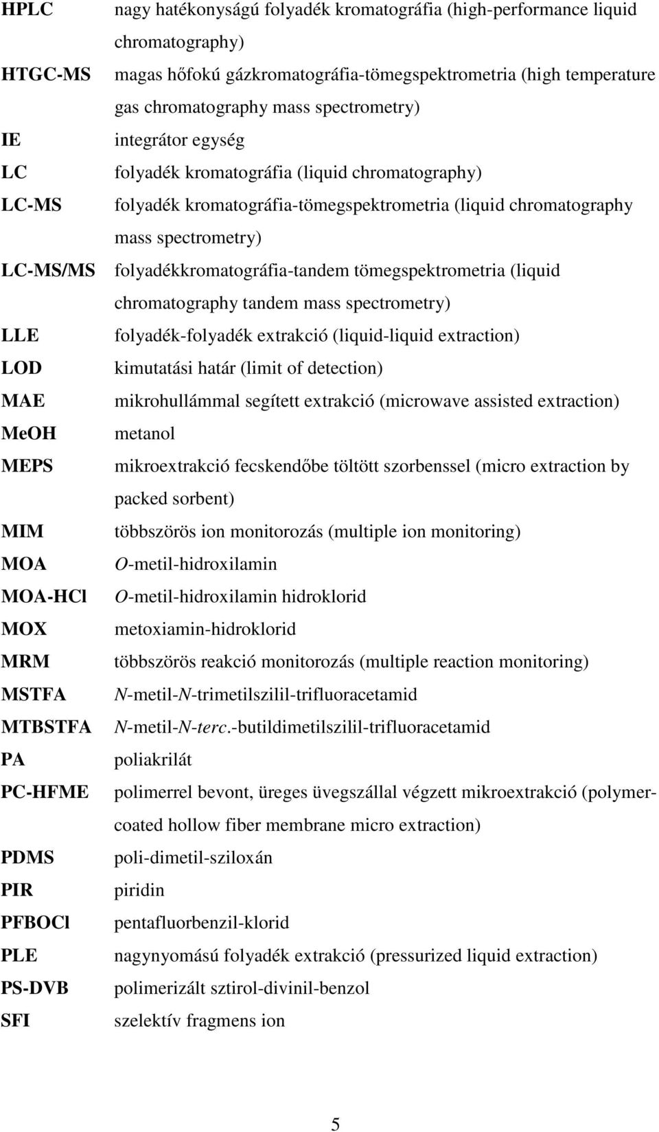 folyadék kromatográfia-tömegspektrometria (liquid chromatography mass spectrometry) folyadékkromatográfia-tandem tömegspektrometria (liquid chromatography tandem mass spectrometry) folyadék-folyadék