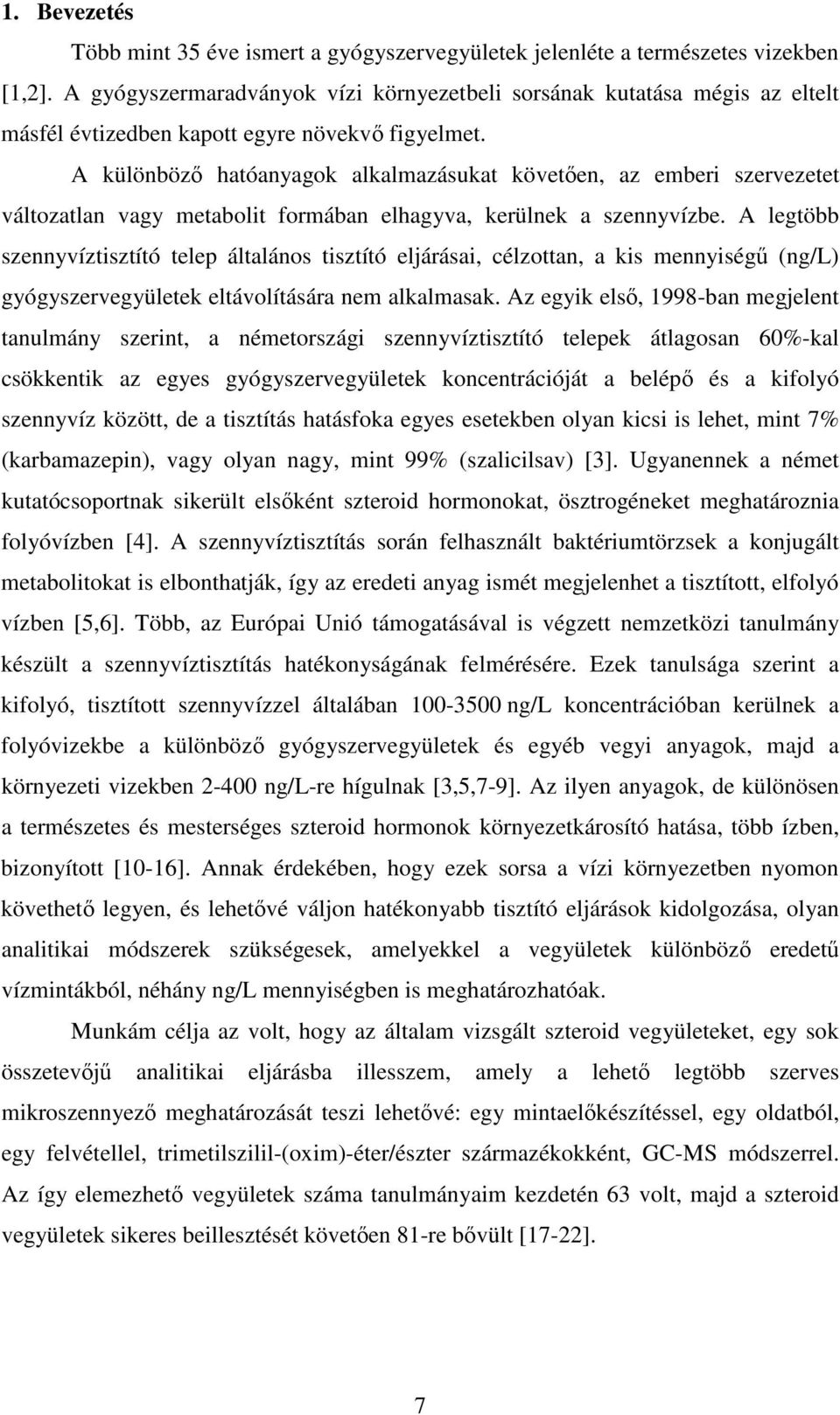 A különböz hatóanyagok alkalmazásukat követen, az emberi szervezetet változatlan vagy metabolit formában elhagyva, kerülnek a szennyvízbe.