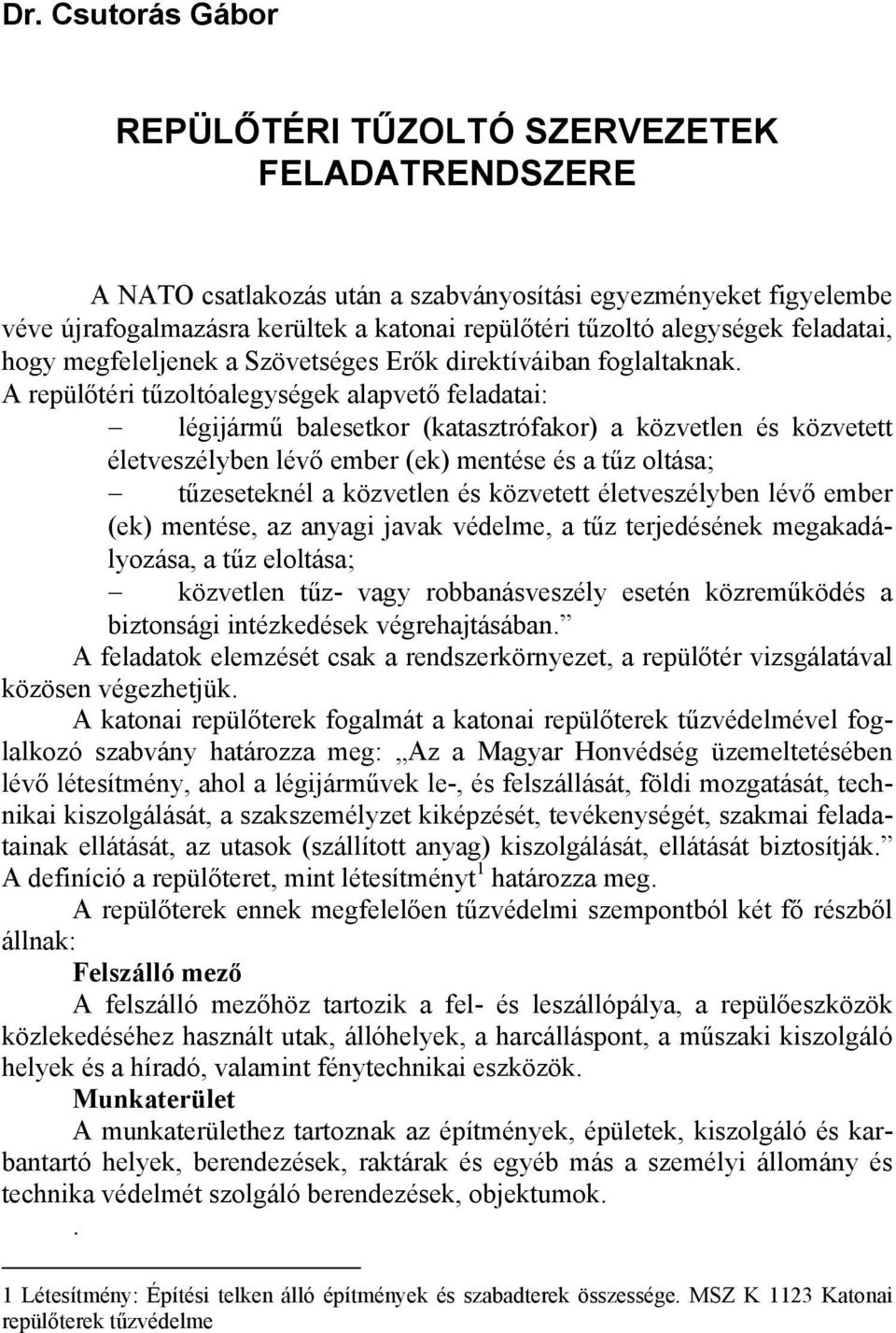 A repülőtéri tűzoltóalegységek alapvető feladatai: légijármű balesetkor (katasztrófakor) a közvetlen és közvetett életveszélyben lévő ember (ek) mentése és a tűz oltása; tűzeseteknél a közvetlen és