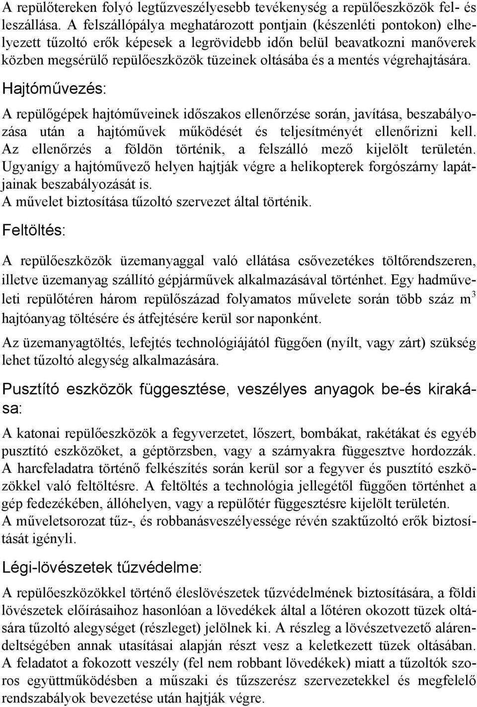 mentés végrehajtására. Hajtóművezés: A repülőgépek hajtóműveinek időszakos ellenőrzése során, javítása, beszabályozása után a hajtóművek működését és teljesítményét ellenőrizni kell.