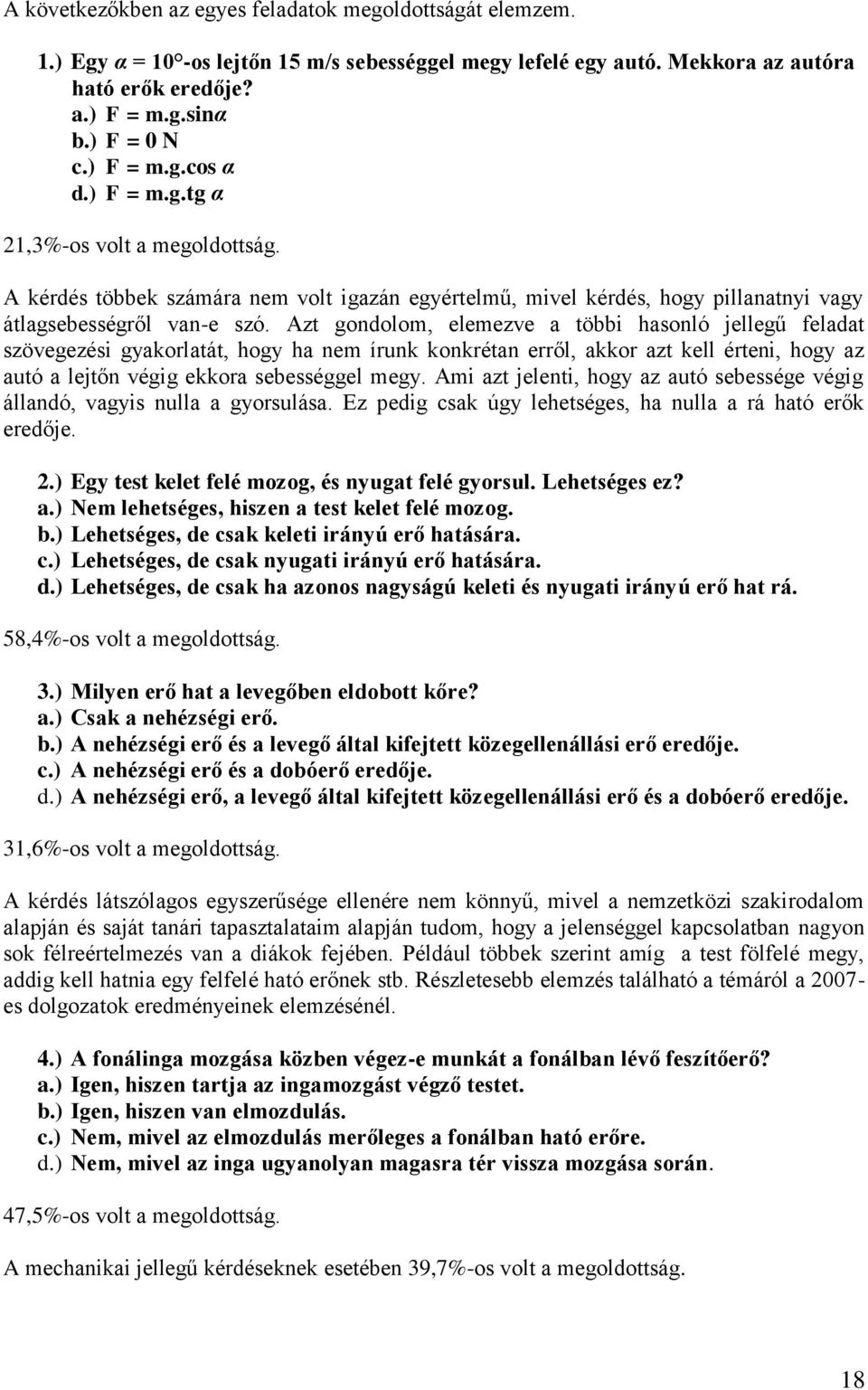 Azt gondolom, elemezve a többi hasonló jellegű feladat szövegezési gyakorlatát, hogy ha nem írunk konkrétan erről, akkor azt kell érteni, hogy az autó a lejtőn végig ekkora sebességgel megy.