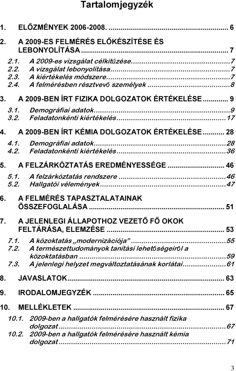 A 2009-BEN ÍRT KÉMIA DOLGOZATOK ÉRTÉKELÉSE... 28 4.1. Demográfiai adatok... 28 4.2. Feladatonkénti kiértékelés... 36 5. A FELZÁRKÓZTATÁS EREDMÉNYESSÉGE... 46 5.1. A felzárkóztatás rendszere... 46 5.2. Hallgatói vélemények.