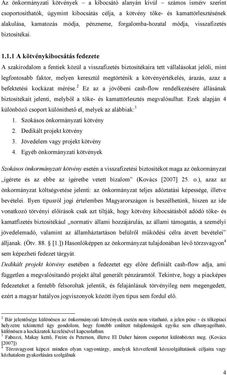 1.1 A kötvénykibocsátás fedezete A szakirodalom a fentiek közül a visszafizetés biztosítékaira tett vállalásokat jelöli, mint legfontosabb faktor, melyen keresztül megtörténik a kötvényértékelés,