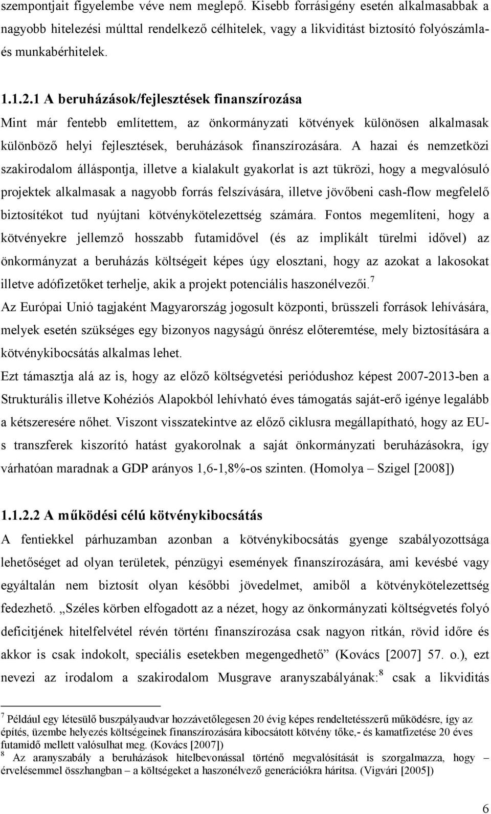 A hazai és nemzetközi szakirodalom álláspontja, illetve a kialakult gyakorlat is azt tükrözi, hogy a megvalósuló projektek alkalmasak a nagyobb forrás felszívására, illetve jövőbeni cash-flow