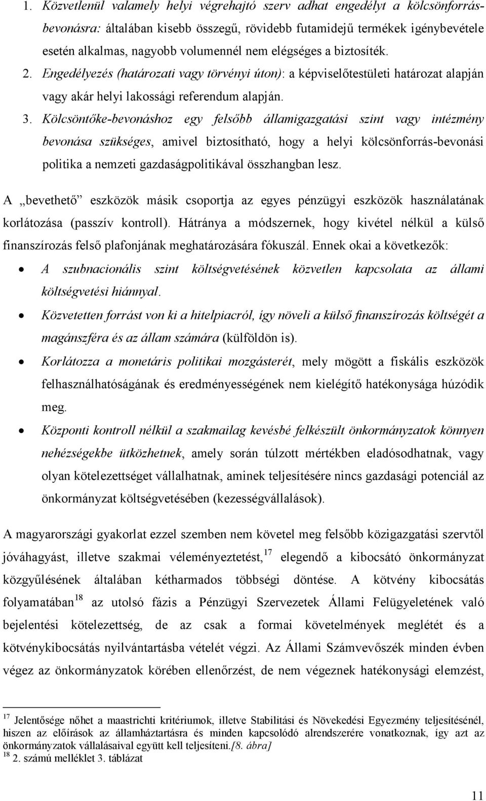 Kölcsöntőke-bevonáshoz egy felsőbb államigazgatási szint vagy intézmény bevonása szükséges, amivel biztosítható, hogy a helyi kölcsönforrás-bevonási politika a nemzeti gazdaságpolitikával összhangban